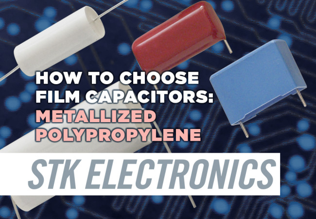 Spec’ing Metallized Polypropylene Film Capacitors from STK Electronics